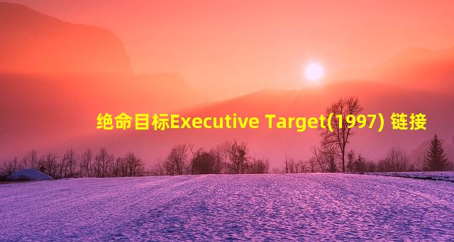 绝命目标Executive Target(1997) 链接